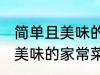 简单且美味的几种家常菜做法 简单且美味的家常菜有那几种做法