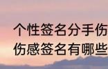 个性签名分手伤感签名 个性签名分手伤感签名有哪些