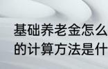 基础养老金怎么算出来的 基础养老金的计算方法是什么