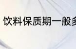 饮料保质期一般多久 保存饮料的时间