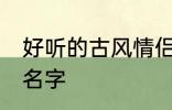 好听的古风情侣名字 有哪些古风情侣名字