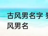 古风男名字 独一无二的好听男名字古风男名