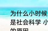 为什么小时候主要学习科学探索而不是社会科学 小时候主要学习科学探索的原因